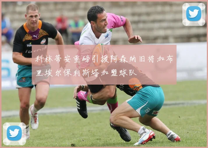 科林蒂安重磅引援阿森纳旧将加布里埃尔保利斯塔加盟球队